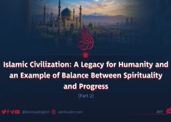 Islamic Civilization: A Legacy for Humanity and an Example of Balance Between Spirituality and Progress