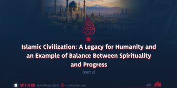 Islamic Civilization: A Legacy for Humanity and an Example of Balance Between Spirituality and Progress