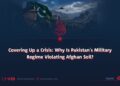 Covering Up a Crisis: Why Is Pakistan’s Military Regime Violating Afghan Soil?