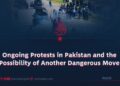 Ongoing Protests in Pakistan and the Possibility of Another Dangerous Move