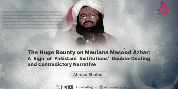 The Huge Bounty on Maulana Masood Azhar: A Sign of Pakistani Institutions’ Double-Dealing and Contradictory Narrative