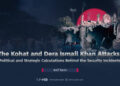 The Kohat and Dera Ismail Khan Attacks: Political and Strategic Calculations Behind the Security Incidents