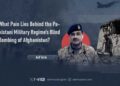 What Pain Lies Behind the Pakistani Military Regime’s Blind Bombing of Afghanistan?