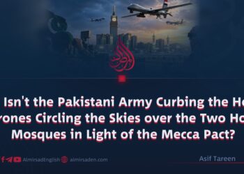 Why Isn’t the Pakistani Army Curbing the Houthi Drones Circling the Skies over the Two Holy Mosques in Light of the Mecca Pact?