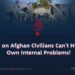 Attacks on Afghan Civilians Can’t Hide Your Own Internal Problems!