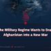 The Military Regime Wants to Drag Afghanistan Into a New War