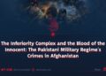 The Inferiority Complex and the Blood of the Innocent: The Pakistani Military Regime’s Crimes in Afghanistan