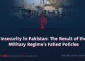 Insecurity in Pakistan: The Result of the Military Regime’s Failed Policies