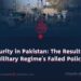 Insecurity in Pakistan: The Result of the Military Regime’s Failed Policies