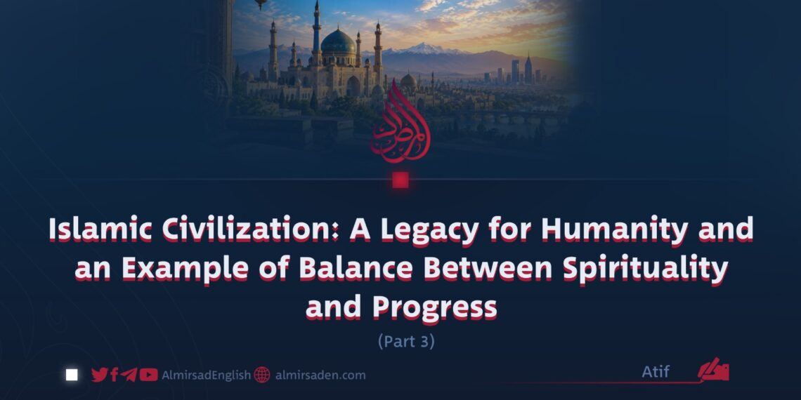 Islamic Civilization: A Legacy for Humanity and an Example of Balance Between Spirituality and Progress | Part 3 |
