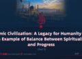 Islamic Civilization: A Legacy for Humanity and an Example of Balance Between Spirituality and Progress | Part 3 |