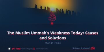 The Muslim Ummah’s Weakness in the Present Age: Causes and Solutions