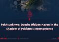 Pakhtunkhwa: Daesh’s Hidden Haven in the Shadow of Pakistan’s Incompetence