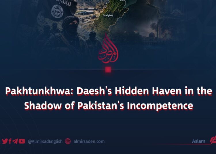 Pakhtunkhwa: Daesh’s Hidden Haven in the Shadow of Pakistan’s Incompetence