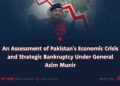 An Assessment of Pakistan’s Economic Crisis and Strategic Bankruptcy Under General Asim Munir