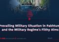 The Prevailing Military Situation in Pakhtunkhwa and the Military Regime’s Filthy Aims