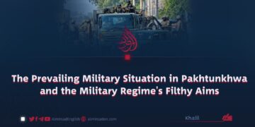The Prevailing Military Situation in Pakhtunkhwa and the Military Regime’s Filthy Aims
