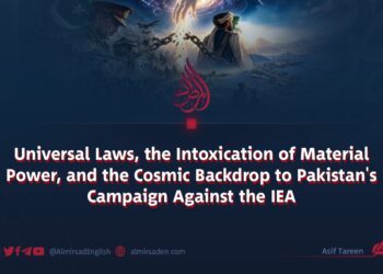 Universal Laws, the Intoxication of Material Power, and the Cosmic Backdrop to Pakistan’s Campaign Against the IEA