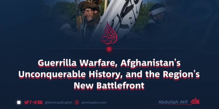 Guerrilla Warfare, Afghanistan’s Unconquerable History, and the Region’s New Battlefront