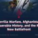 Guerrilla Warfare, Afghanistan’s Unconquerable History, and the Region’s New Battlefront