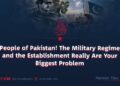 People of Pakistan! The Military Regime and the Establishment Really Are Your Biggest Problem