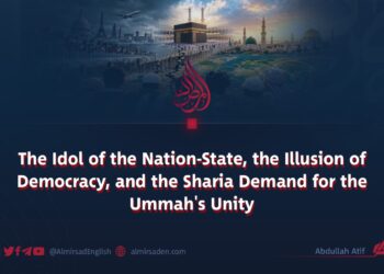 The Idol of the Nation-State, the Illusion of Democracy, and the Sharia Demand for the Ummah’s Unity
