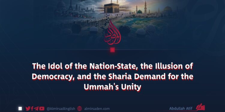 The Idol of the Nation-State, the Illusion of Democracy, and the Sharia Demand for the Ummah’s Unity