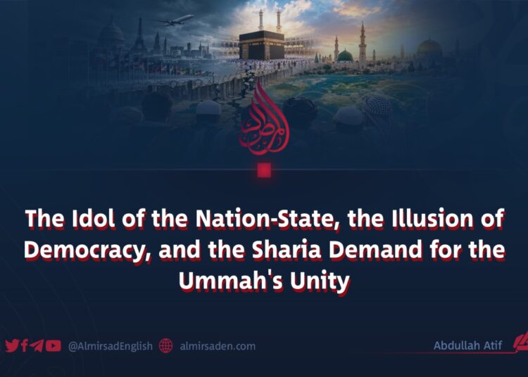 The Idol of the Nation-State, the Illusion of Democracy, and the Sharia Demand for the Ummah’s Unity