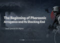 The Beginning of Pharaonic Arrogance and Its Shocking End